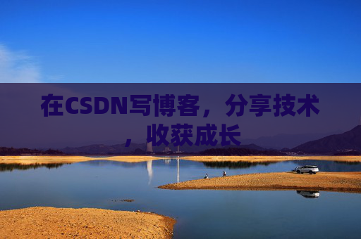 在CSDN写博客，分享技术，收获成长