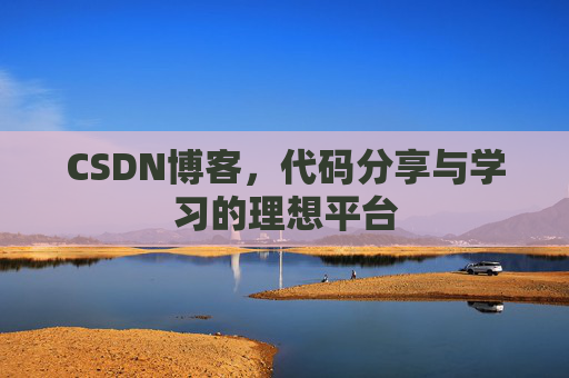 CSDN博客，代码分享与学习的理想平台